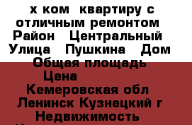 3-х ком. квартиру с отличным ремонтом › Район ­ Центральный › Улица ­ Пушкина › Дом ­ 5 › Общая площадь ­ 60 › Цена ­ 2 000 000 - Кемеровская обл., Ленинск-Кузнецкий г. Недвижимость » Квартиры продажа   . Кемеровская обл.